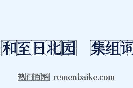 和至日北园讌集组词是什么意思的图片